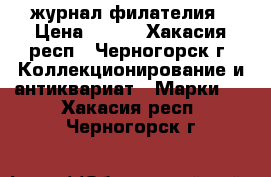 журнал филателия › Цена ­ 800 - Хакасия респ., Черногорск г. Коллекционирование и антиквариат » Марки   . Хакасия респ.,Черногорск г.